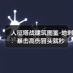 人征塔战建筑图鉴-地刺：暴击高伤冒头就秒（图2）