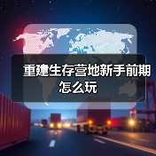 重建生存营地新手前期怎么玩(图1) 重建生存营地新手前期怎么玩(图1)