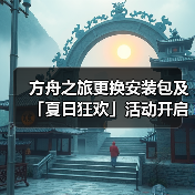 方舟之旅更换安装包及「夏日狂欢」活动开启公告（图2）
