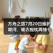 方舟之旅7月20日维护期间,破衣抱枕再抽七个(图1) 方舟之旅7月20日维护期间,破衣抱枕再抽七个(图1)