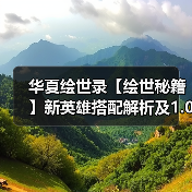 华夏绘世录【绘世秘籍】新英雄搭配解析及1.0版本强势阵容(图1) 华夏绘世录【绘世秘籍】新英雄搭配解析及1.0版本强势阵容(图1)