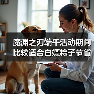 魔渊之刃端午活动期间比较适合白嫖粽子节省金币的方法