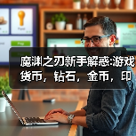 魔渊之刃新手解惑:游戏货币,钻石,金币,印记,黄金印章来源(图4) 魔渊之刃新手解惑:游戏货币,钻石,金币,印记,黄金印章来源(图4)