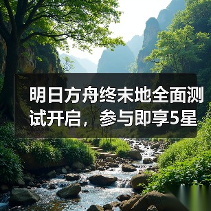 明日方舟终末地全面测试开启，参与即享5星干员奖励（图3）