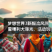 梦想世界3新服流风回雪福利大曝光,活动玩法全解析(图1) 梦想世界3新服流风回雪福利大曝光,活动玩法全解析(图1)