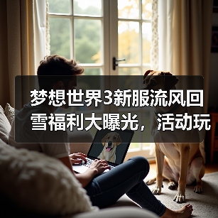 梦想世界3新服流风回雪福利大曝光,活动玩法全解析(图4) 梦想世界3新服流风回雪福利大曝光,活动玩法全解析(图4)