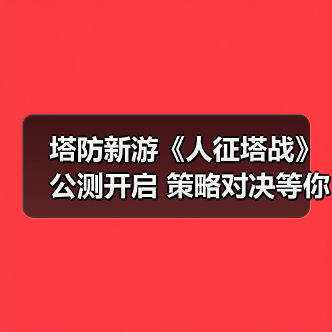 塔防新游《人征塔战》公测开启 策略对决等你来战（图3）