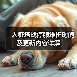 人征塔战停服维护时间及更新内容详解(图2) 人征塔战停服维护时间及更新内容详解(图2)