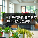 人征塔战低配通关各章BOSS技巧全解析(图1) 人征塔战低配通关各章BOSS技巧全解析(图1)
