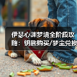 伊瑟心渊梦境全阶段攻略:钥匙购买/梦尘兑换/属性选择全解析(图3) 伊瑟心渊梦境全阶段攻略:钥匙购买/梦尘兑换/属性选择全解析(图3)