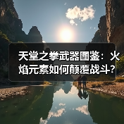 天堂之拳武器图鉴:火焰元素如何颠覆战斗?(图2) 天堂之拳武器图鉴:火焰元素如何颠覆战斗?(图2)