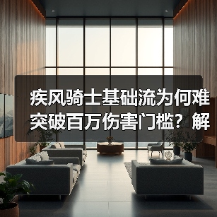 疾风骑士基础流为何难突破百万伤害门槛？解析技能冷却与属性协同困境