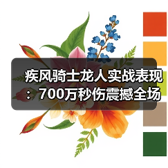 疾风骑士龙人实战表现：700万秒伤震撼全场！（图3）