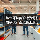 鲨鱼哥技能设计为何引发争议？疾风骑士深度解析（图2）