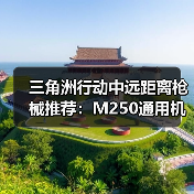 三角洲行动中远距离枪械推荐：M250通用机枪实战表现解析