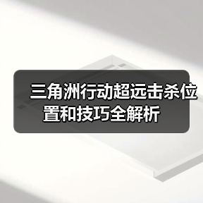 三角洲行动超远击杀位置和技巧全解析（图2）