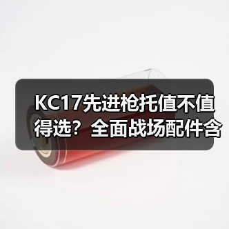 KC17先进枪托值不值得选?全面战场配件含金量解析(图1) KC17先进枪托值不值得选?全面战场配件含金量解析(图1)