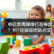中近距离精准打击神器?M7改装版优缺点深度解析(图4) 中近距离精准打击神器?M7改装版优缺点深度解析(图4)