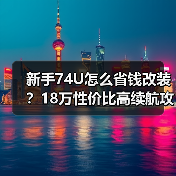 新手74U怎么省钱改装？18万性价比高续航攻略（图3）