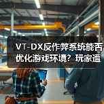 VT-DX反作弊系统能否优化游戏环境？玩家遭遇弹窗问题（图2）
