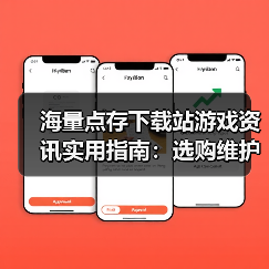 海量点存下载站游戏资讯实用指南:选购维护与问题解析(图4) 海量点存下载站游戏资讯实用指南:选购维护与问题解析(图4)